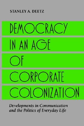 democracy in an age of corporate colonization,developments in communication and the politics of everyday life