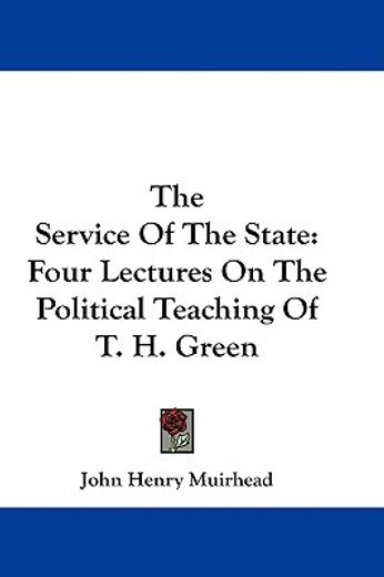 the service of the state,four lectures on the political teaching of t. h. green