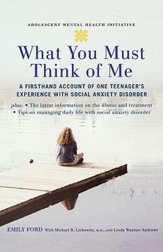 what you must think of me,a firsthand account of one teenager`s experience with social anxiety disorder
