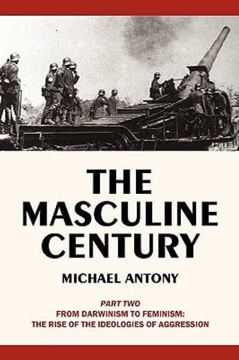 the masculine century,from darwinism to feminism: the rise of the ideologies of aggression
