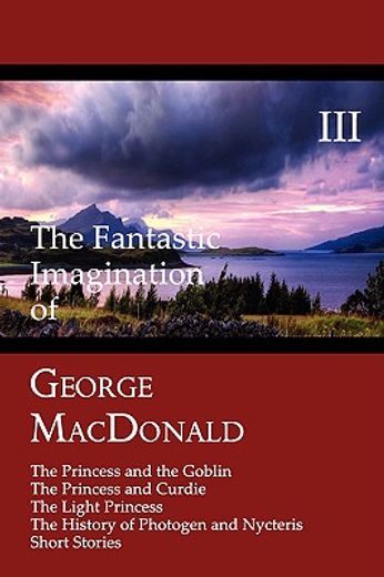 the fantastic imagination of george macdonald, volume iii: the princess and the goblin, the princess