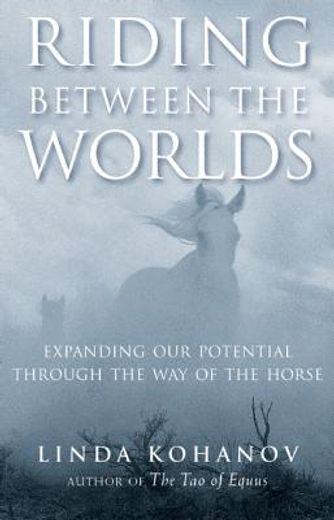 riding between the worlds,expanding our potential through the way of the horse