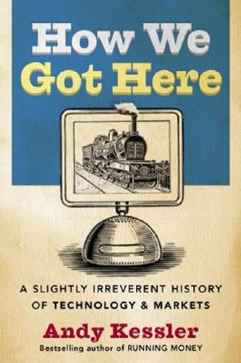 how we got here,a slightly irreverent history of technology and markets