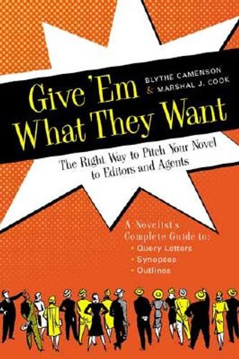 give ´em what they want,the right way to pitch your novel to editors and agents, a novelist´s complete guide to : query lett