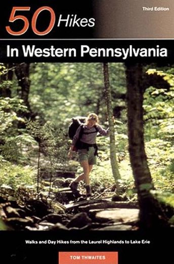 50 hikes in western pennsylvania,walks and day hikes from the laurel highlands to lake erie