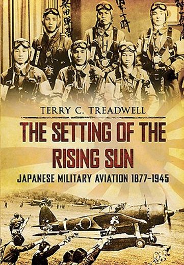 The Setting of the Rising Sun: Japanese Military Aviation 1877-1945 (en Inglés)