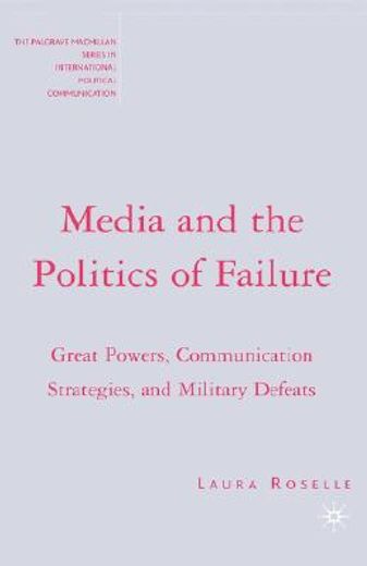 media and the politics of failure,great powers, communication strategies, and military defeats