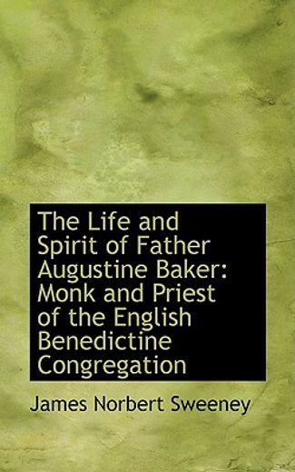 the life and spirit of father augustine baker: monk and priest of the english benedictine congregati