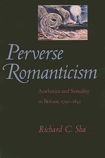 perverse romanticism,aesthetics and sexuality in britain, 1750-1832