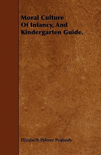 moral culture of infancy, and kindergarten guide. (en Inglés)