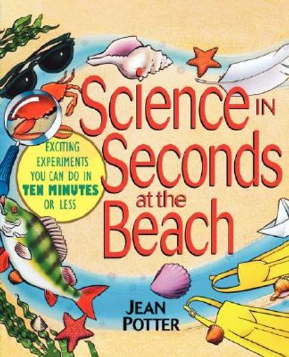 science in seconds at the beach,with activities for ponds, lakes, and rivers : exciting experiments you can do in ten minutes or les