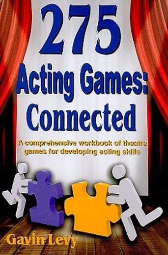 275 acting games: connected,a comprehensive workbook of theatre games for developing acting skills (en Inglés)