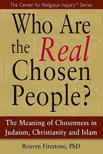 who are the real chosen people?,the meaning of chosenness in judaism, christianity and islam