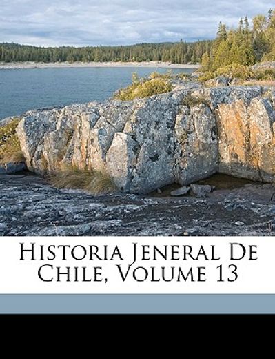 historia jeneral de chile, volume 13