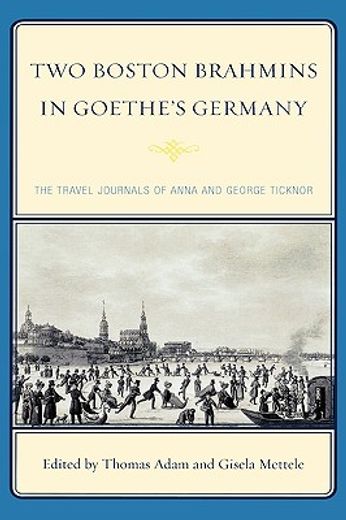 two boston brahmins in goethe´s germany,the travel journals of anna and george ticknor