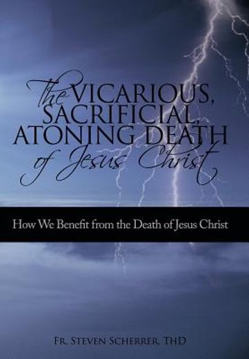 the vicarious, sacrificial, atoning death of jesus christ,how we benefit from the death of jesus christ