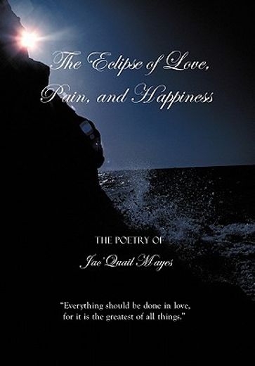 the eclipse of love, pain, and happiness,everything should be done in love, for it is the greatest of all things.