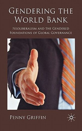 gendering the world bank,neoliberalism and the gendered foundations of global governance