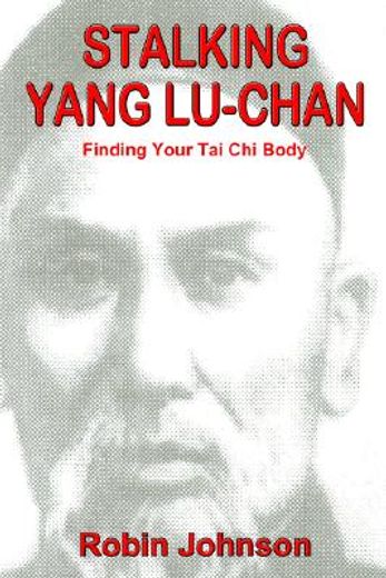 stalking yang lu-chan,finding your tai chi body (en Inglés)