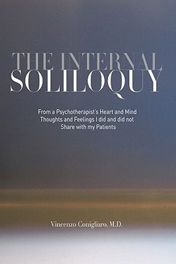 the internal soliloquy,from a psychotherapist’s heart and mind thoughts and feelings i did and did not share with my patien