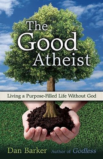 the good atheist,living a purpose-filled life without god (en Inglés)