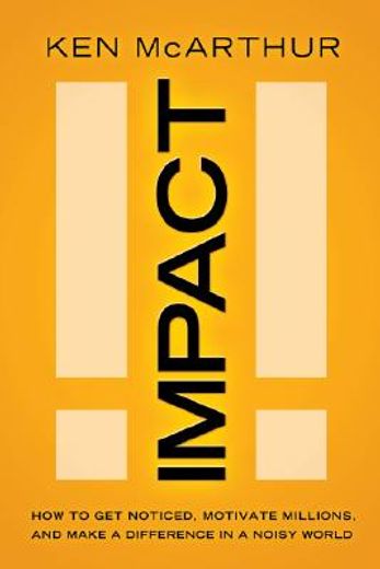 impact,how to get noticed, motivate millions, and make a difference in a noisy world