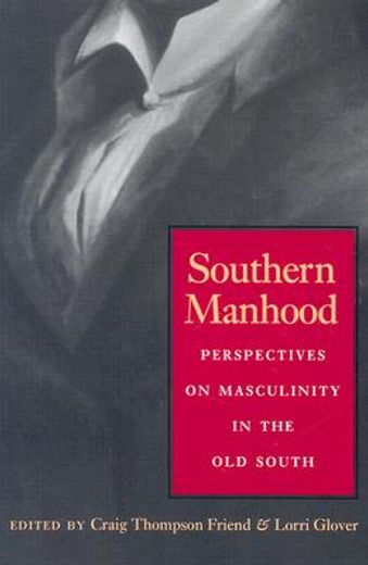 southern manhood,perspectives on masculinity in the old south