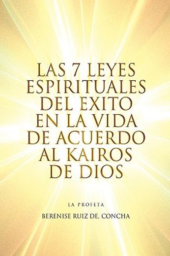 Las 7 Leyes Espirituales del Éxito en la Vida de Acuerdo al Kairos de Dios (in Spanish)