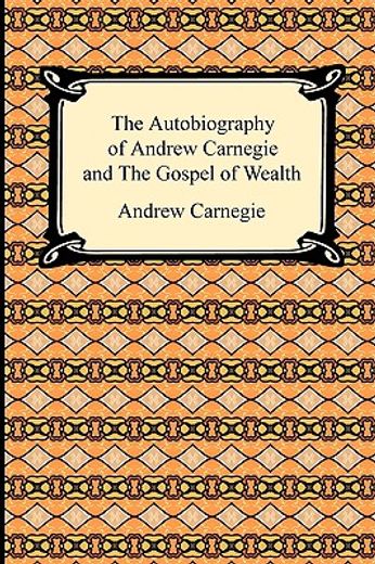 the autobiography of andrew carnegie and the gospel of wealth (en Inglés)