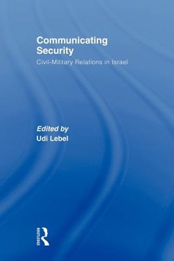 communicating security,civil-military relations in israel