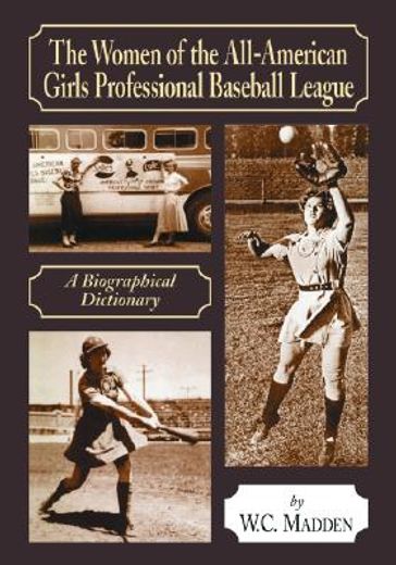 women of the all-american girls professional baseball league,a biographical dictionary.