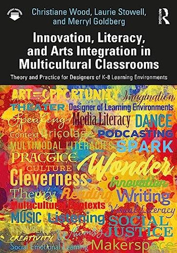 Innovation, Literacy, and Arts Integration in Multicultural Classrooms: Theory and Practice for Designers of k-8 Learning Environments (en Inglés)