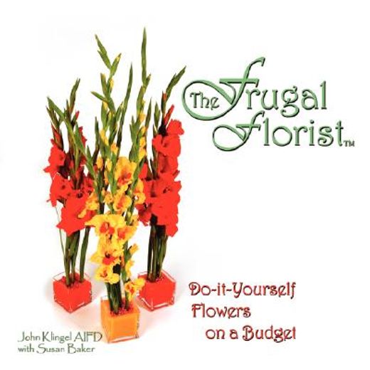 the frugal florist,do-it-yourself flowers on a budget