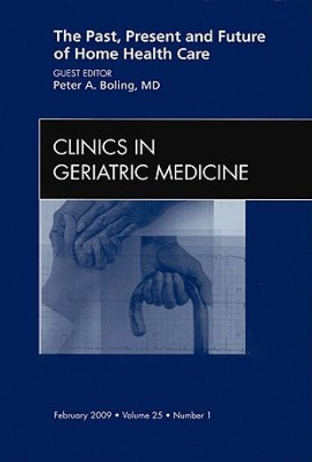 The Past, Present, and Future of Home Health Care, an Issue of Clinics in Geriatric Medicine: Volume 25-1 (in English)