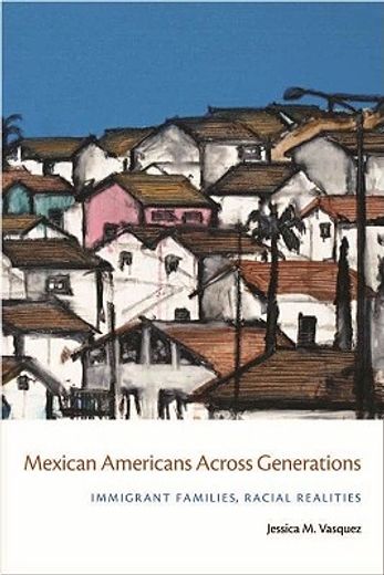 mexican americans across generations,immigrant families, racial realities