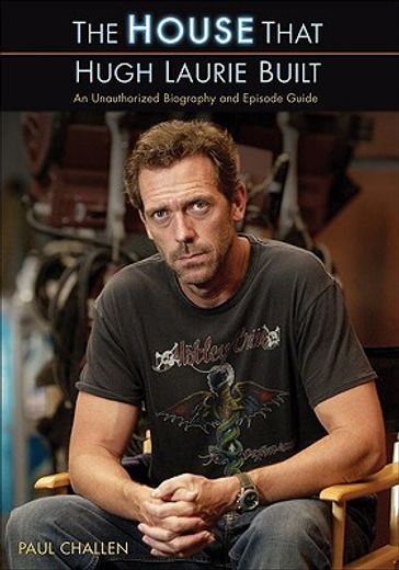 the house that hugh laurie built,an unauthorized biography and episode guide