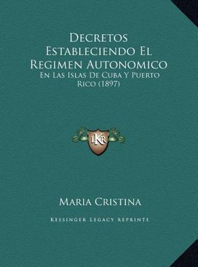 decretos estableciendo el regimen autonomico: en las islas de cuba y puerto rico (1897)