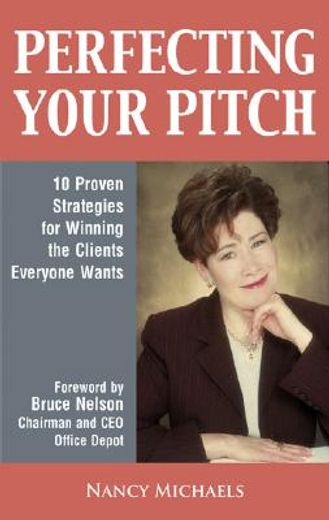 perfecting your pitch,10 proven strategies for winning the clients everyone wants
