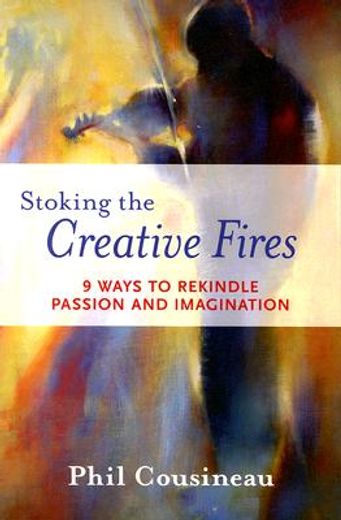 stoking the creative fires,9 ways to rekindle passion and imagination