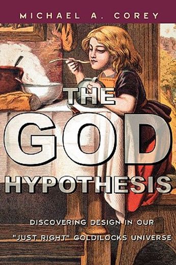 god hypothesis,discovering design in our "just right´ goldilocks universe