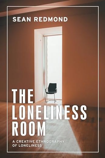 The Loneliness Room: A Creative Ethnography of Loneliness (Anthropology, Creative Practice and Ethnography) (in English)
