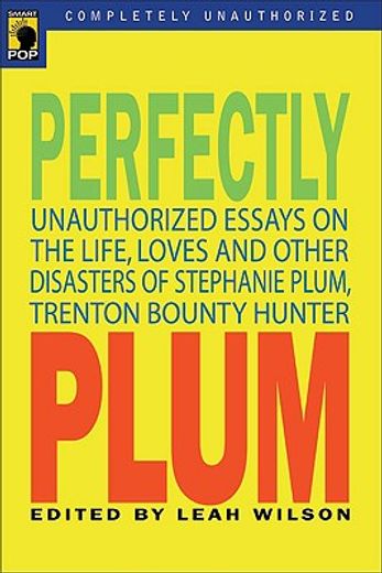 perfectly plum,unauthorized essays on the life, loves and other disasters of stephanie plum, trenton bounty hunter