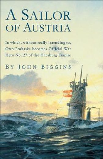 a sailor of austria,in which, without really intending to, otto prohaska becomes official war hero no. 27 of the habsbur