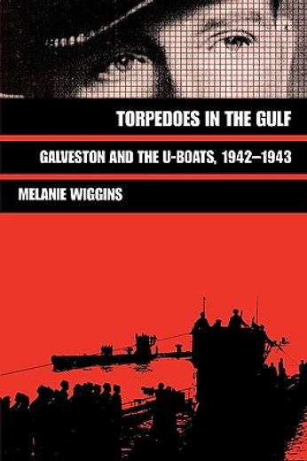 torpedoes in the gulf,galveston and the u-boats 1942-1943