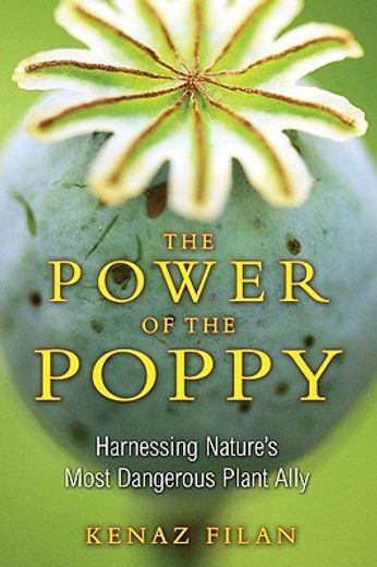 the power of the poppy,harnessing nature´s most dangerous plant ally (en Inglés)