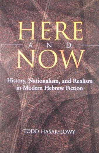 here and now,history, nationalism, and realism in modern hebrew fiction