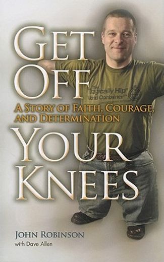 get off your knees,a story of faith, courage and determination (en Inglés)