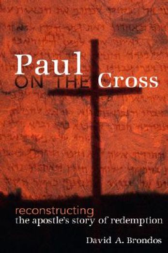paul on the cross,reconstructing the apostle´s story of redemption