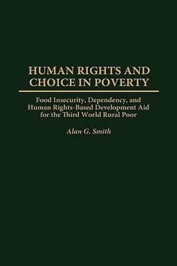 human rights and choice in poverty,food insecurity, dependency, and human rights-based development aid for the third world rural poor