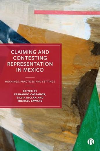 Claiming and Contesting Representation in Mexico: Meanings, Practices and Settings (en Inglés)